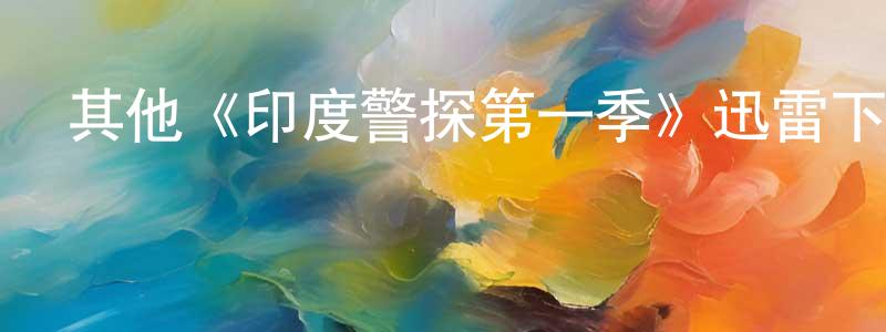 陳武虎的網絡影視資源,其他《印度警探第一季》迅雷下載/在線觀看/百度云-都市/情感-美劇天堂